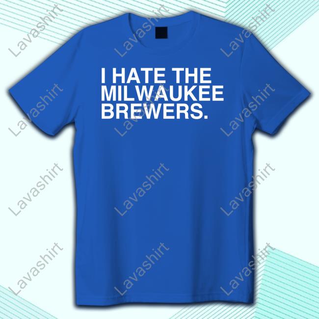 I Hate The Milwaukee Brewers Tee I Hate The Milwaukee Brewers Tee