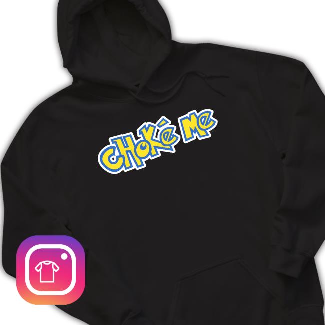 Shirts That Go Hard Choke Me Shirt Shirts That Go Hard Choke Me Shirt