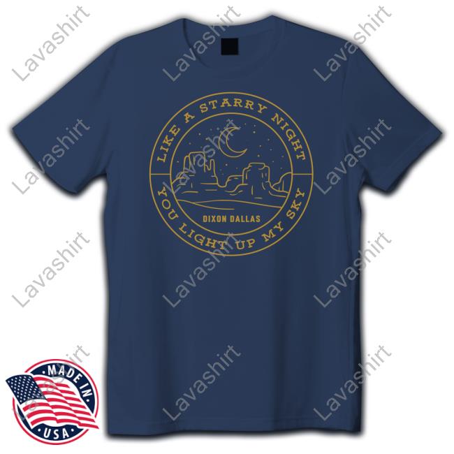 Dixon Dallas Merch Starry Night Shirts Like A Starry Night You Light Up My Sky Dixon Dallas Merch Starry Night Shirts Like A Starry Night You Light Up My Sky