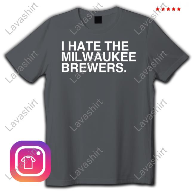 I Hate The Milwaukee Brewers Tee I Hate The Milwaukee Brewers Tee