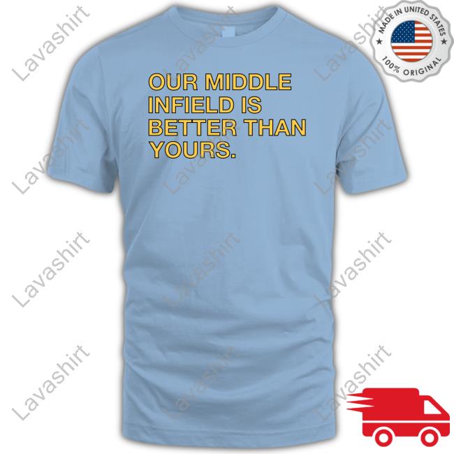 Obvious Shirts Shop Our Middle Infield Is Better Than Yours Shirt Obvious Shirts Shop Our Middle Infield Is Better Than Yours Shirt