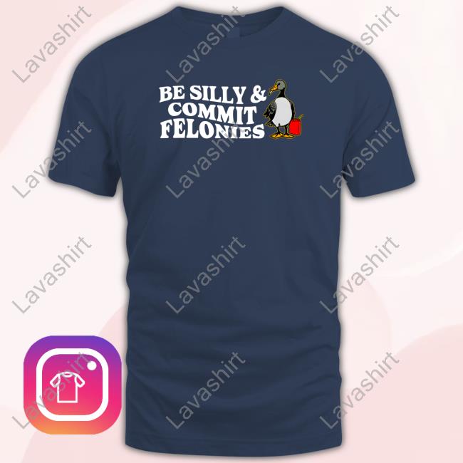 Official Shitheadsteve Merch Be Silly Commit Felonies T Shirt Official Shitheadsteve Merch Be Silly Commit Felonies T Shirt