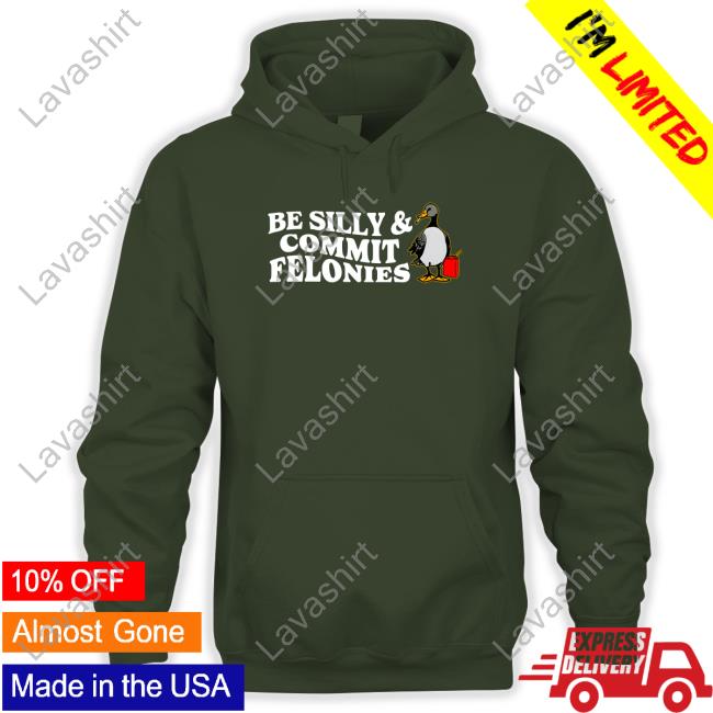 Official Shitheadsteve Merch Be Silly Commit Felonies T Shirt Official Shitheadsteve Merch Be Silly Commit Felonies T Shirt