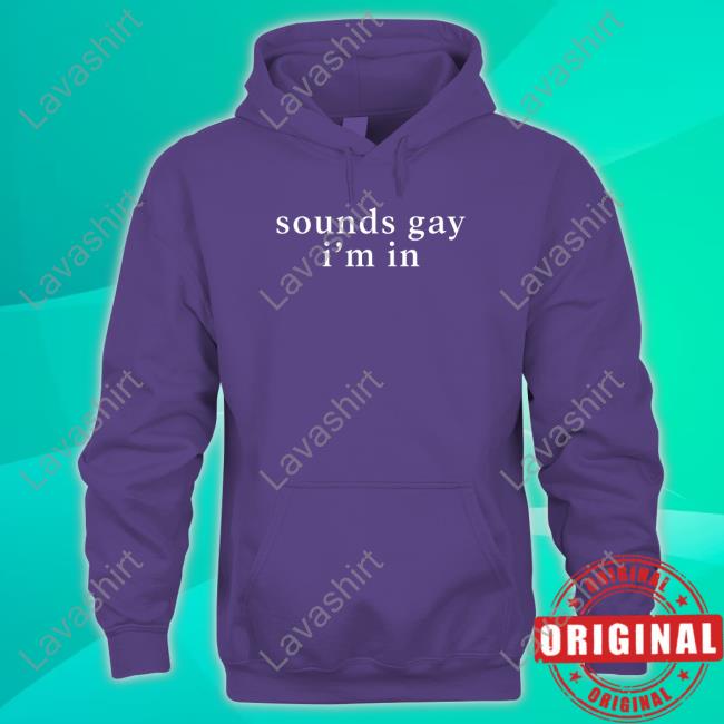 Sounds Gay I'm In Shirt Sounds Gay I'm In Shirt