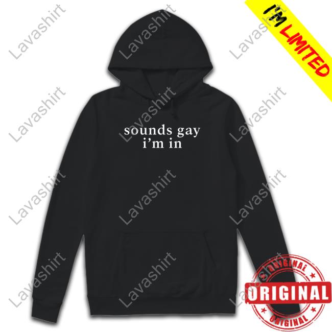 Sounds Gay I'm In Shirt Sounds Gay I'm In Shirt
