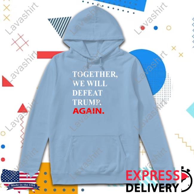 Joe Biden Together We Will Defeat Trump Again Shirts Joe Biden Together We Will Defeat Trump Again Shirts