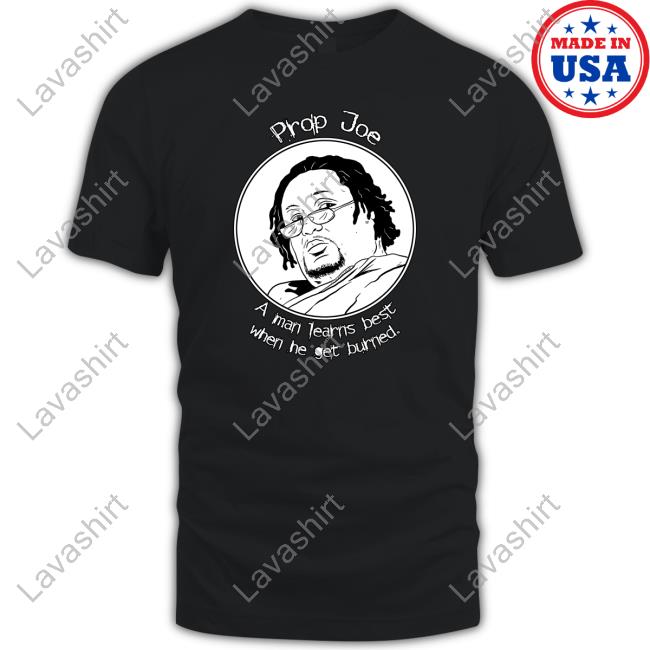 Prop Joe A Man Learns Best When He Get Burned Shirts Prop Joe -The Wire Poster Prop Joe A Man Learns Best When He Get Burned Shirts Prop Joe -The Wire Poster
