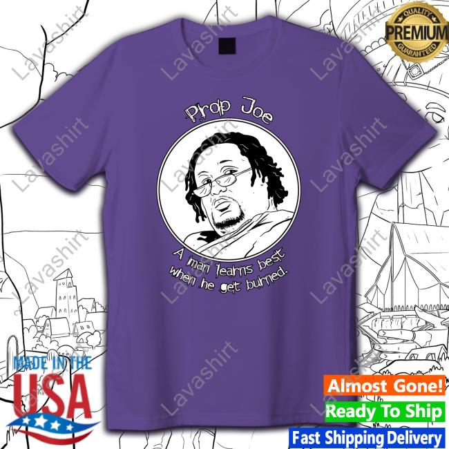 Prop Joe A Man Learns Best When He Get Burned Shirts Prop Joe -The Wire Poster Prop Joe A Man Learns Best When He Get Burned Shirts Prop Joe -The Wire Poster