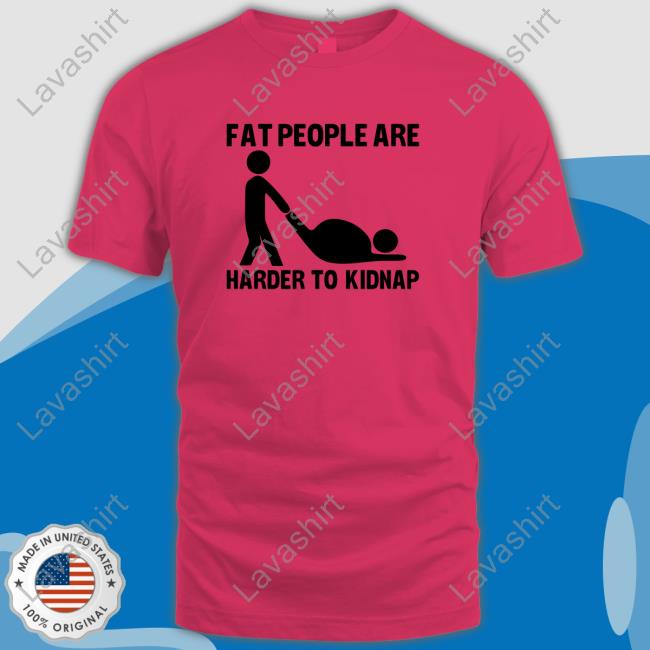Fat People Are Harder To Kidnap 2024 Shirt Fat People Are Harder To Kidnap 2024 Shirt