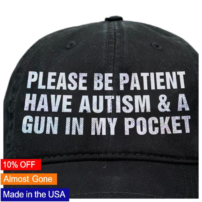 Please Be Patient I Have Autism & A Gun In My Pocket Hat Please Be Patient I Have Autism & A Gun In My Pocket Hat