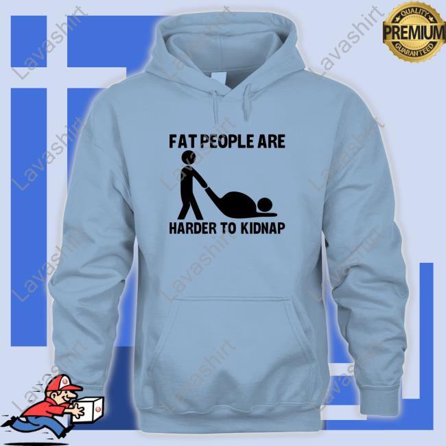 Fat People Are Harder To Kidnap 2024 Shirt Fat People Are Harder To Kidnap 2024 Shirt