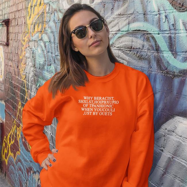 Why Beracist Shxlst Hoipbxupio Of Tpanhionic When Youcouli Ust By Ouets Hoodie Poorly Translated Shirts