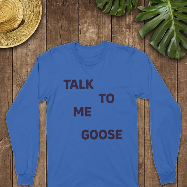 Talk To Me Goose Shirt