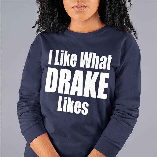 I Like What Drake Likes T Shirt
