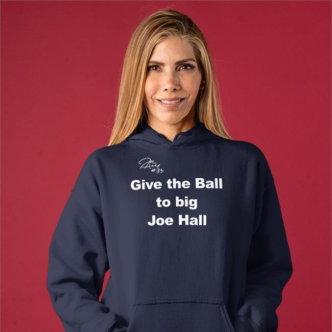 Give The Ball To Big Joe Hall Hoodie Give The Ball To Big Joe Hall Shirts Mr Joe L Hall Jr Joehall310