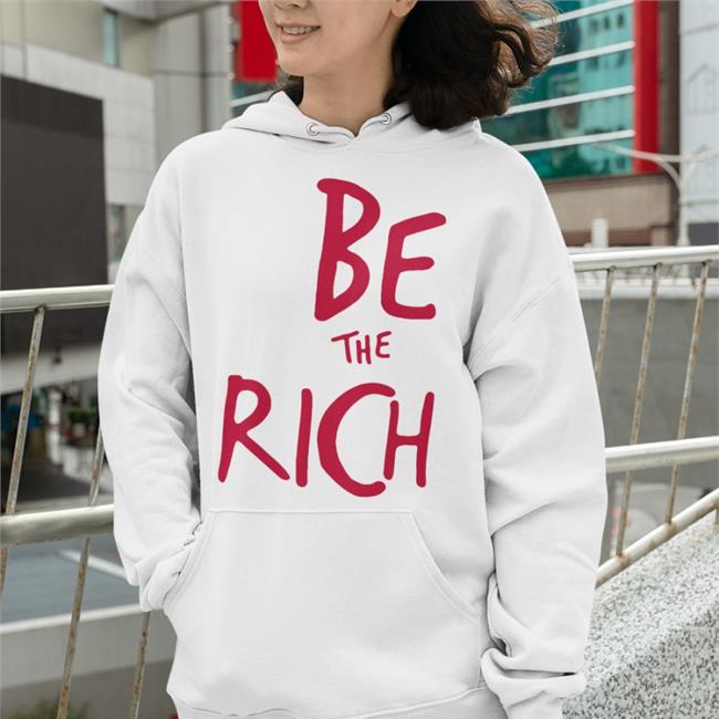 Shirts That Go Hard Be The Rich Hoodie Chudsoftiktok