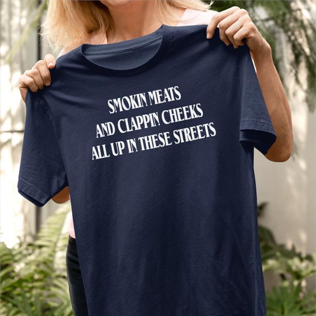 Smokin Meats And Clappin Cheeks All Up In These Streets TShirt