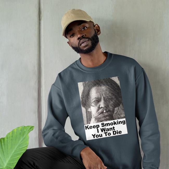 Shirts With Threatening Auras Keep Smoking I Want You To Die Long Sleeve Tee