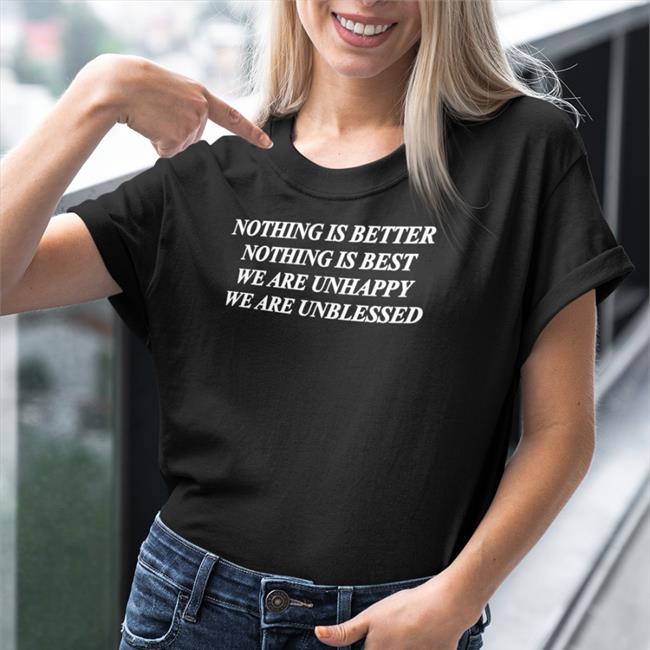 Shirts That Go Hard Nothing Is Better Nothing Is Best We Are Unhappy We Wre Unblessed Long Sleeved