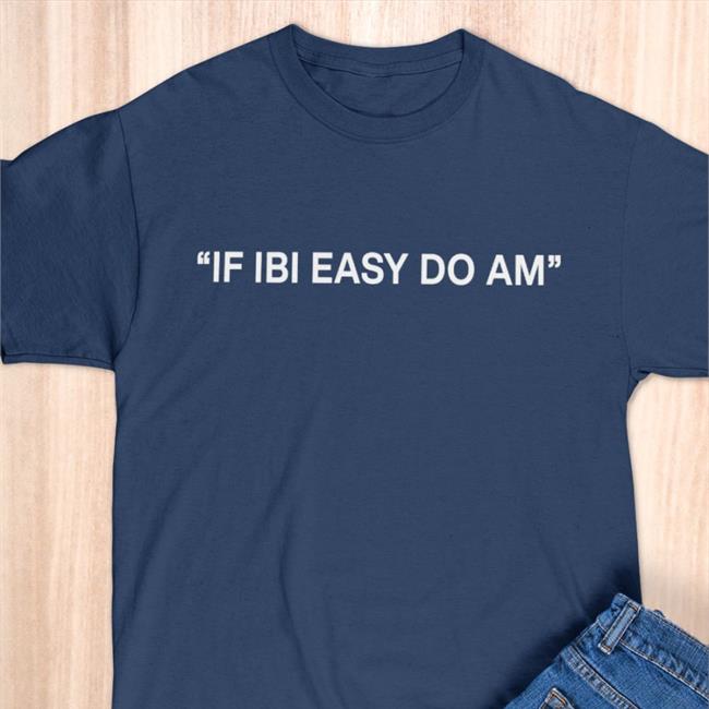 If Ibi Easy Do Am Tee Shirt Kalyjay
