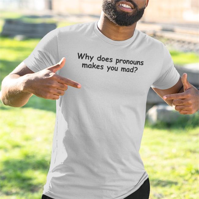 Why Does Pronouns Makes You Mad T Shirts Weird Thrift Store Shirts