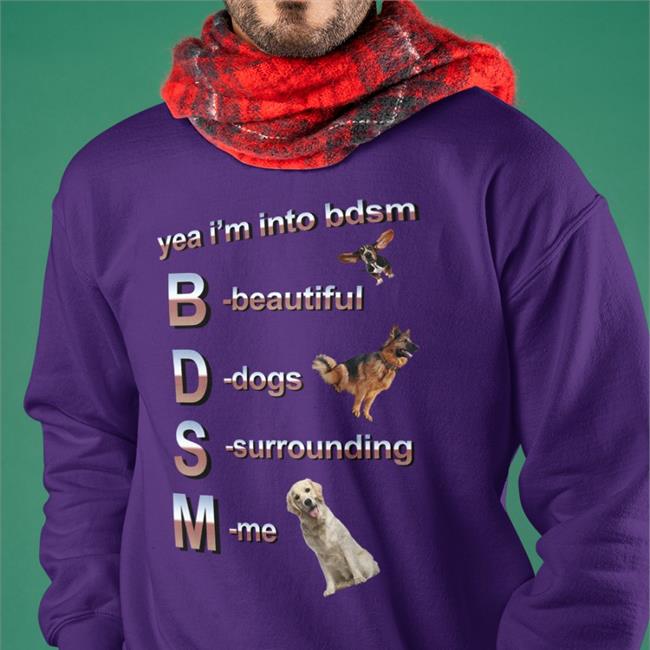 Shirts That Go Hard Yea I’m Into Bdsm Beautiful Dogs Surrounding Me Tee Shirt