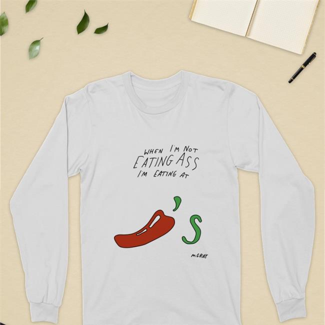 When I'm Not Eating Ass I'm Eating At Chili's Mcray Tee Shirt Reallygoodartist