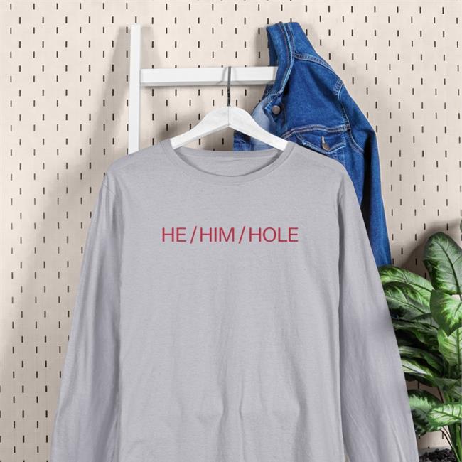 Shirts That Go He him Hole Sweatshirt