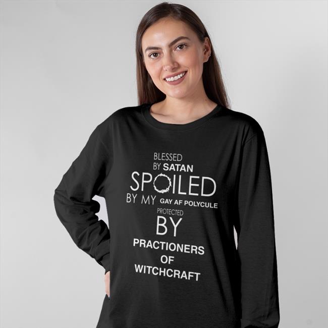 Blessed By Satan Spoiled By My Gay Af Polycule Protected By Practioners Of Witchcraft Long Sleeve T Shirt