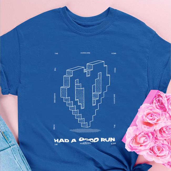 Had A Good Run The Hardcore King Tee Shirt