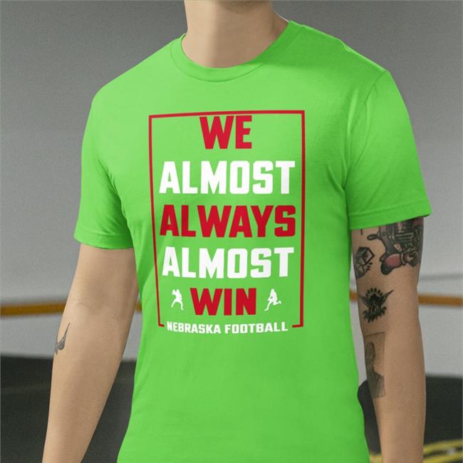 We Almost Always Almost Win Nebraska Football T Shirt Nebraska Holic
