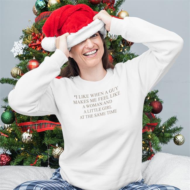 I Like When A Guy Makes Me Feel Like A Woman And A Little Girl At The Same Time Shirt Translatedtees
