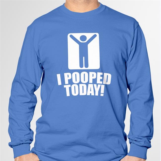 I Pooped Today Sweatshirt