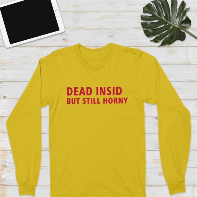 Shirts That Go Hard Merch Dead Inside But Still Horny T Shirt Make Love Not War Shop