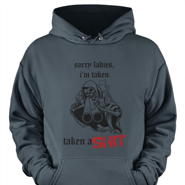 Sorry Ladies I'm Taken Taken A Shit Tee Shirt Sorry Ladies I'm Taken Taken A Shit T Shirt