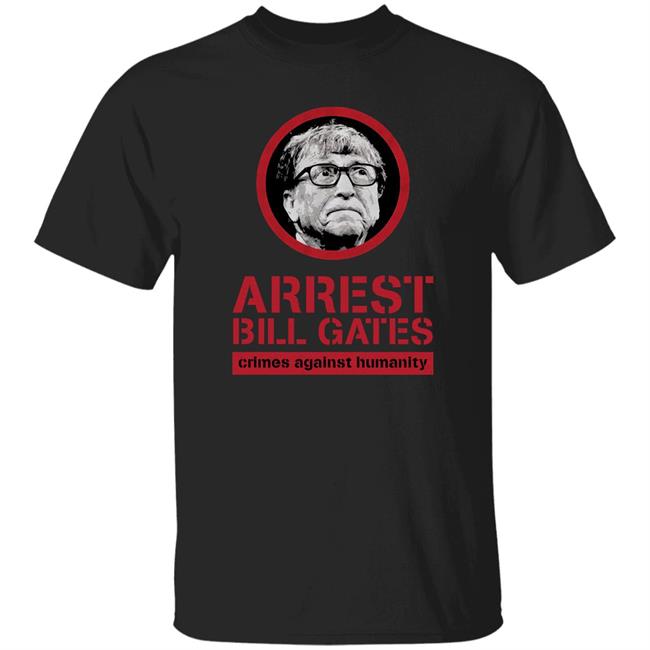 Arrest Bill Gates Crimes Against Humanity Shirt Cassady Campbell Bunker Branding Store