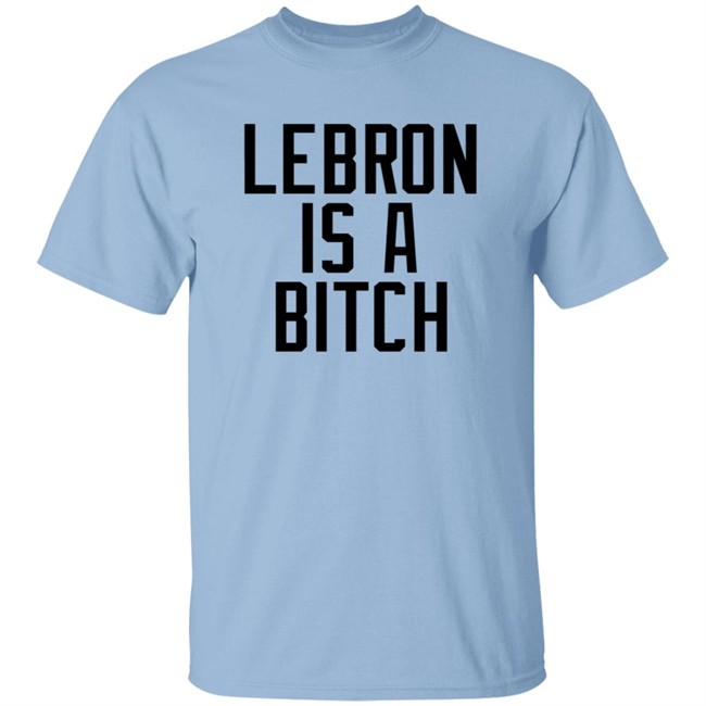 Lebron Is A Bitch T Shirt Lebron James Elijah Schaffer Lebron Is A Bitch T Shirt Lebron James Elijah Schaffer