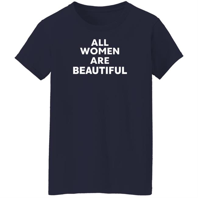 All Women Are Beautiful Shirt All Women Are Beautiful Shirt
