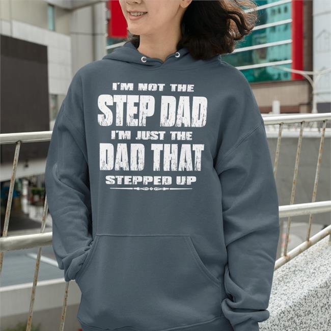 I'm Not The Step Dad I'm Just The Dad That Stepped Up T Shirt Butt Stuff