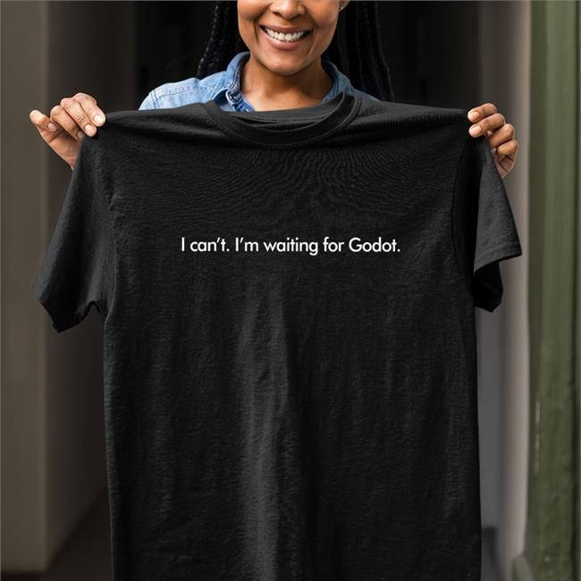 I Can't I'm Waiting For Godot Shirt