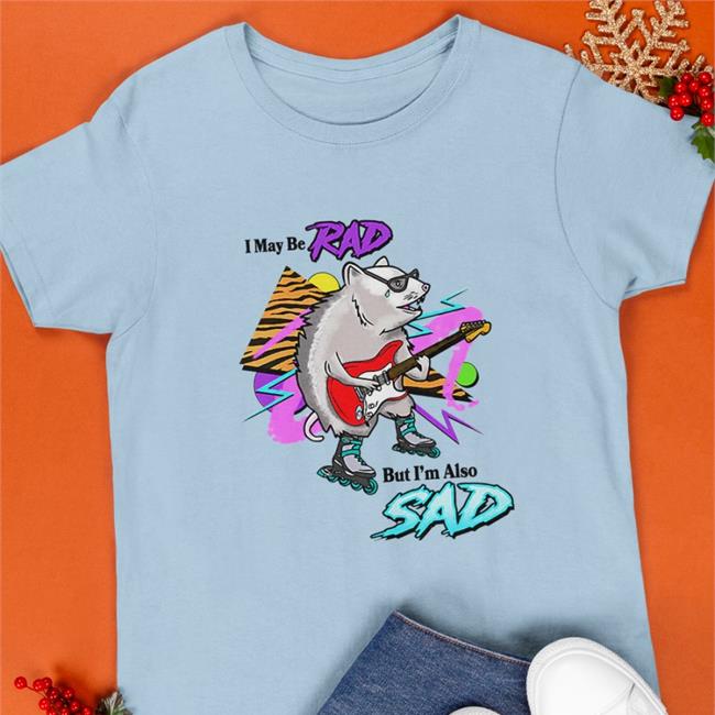 I May Be Rad But I'm Also Sad Hoodie Shitheadsteve Shitheadsteve I May Be Rad But I'm Also Sad Shirt