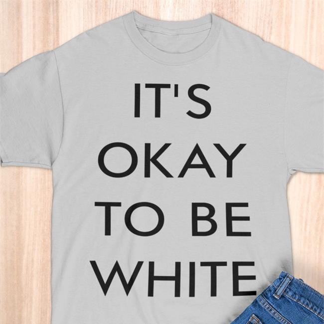 It's Okay To Be White Shirt Customon Merch Rocam54