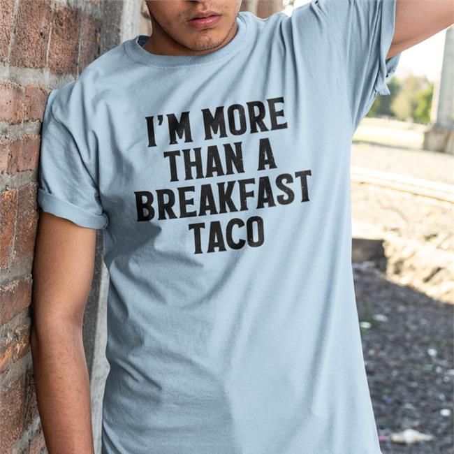 I'm More Than A Breakfast Taco T Shirts