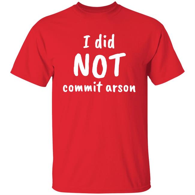 Lucca International I Did Not Commit Arson Shirt Coryhunterwinn