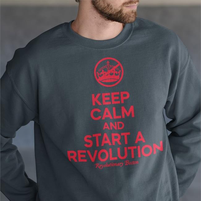 Donithedon Keep Calm And Start A Revolution Revolutionary Boston Sweatshirts The Constitutionalist