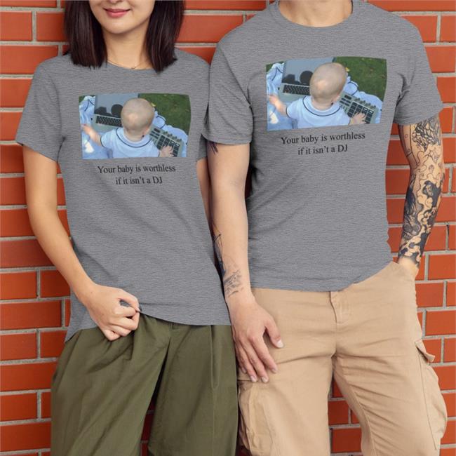 Your Baby Is Worthless If It Isn't A DJ Shirt White
