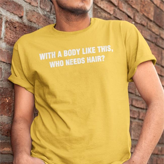 With A Body Like This Who Needs Hair Tee Gabriel The Queen