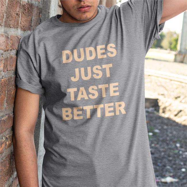 Dudes Just Taste Better T Shirt Giftedbros