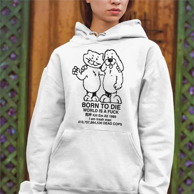 Ro Ramdin Born To Die World Is A Fuck Kill Em All 1989 I Am Trash Man 410,757,864,530 Dead Cops Shirt