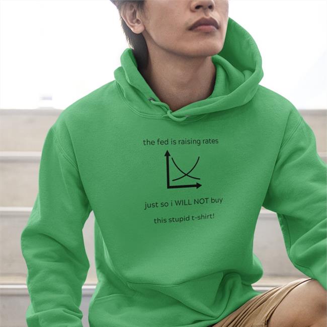 The Fed Is Raising Rates Just So I Will Not Buy This Stupid Shirt